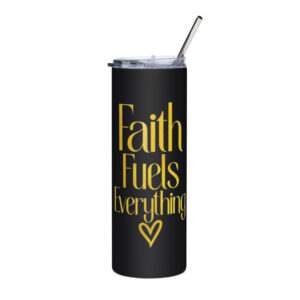 Faith Fuels Everything Stainless steel tumbler