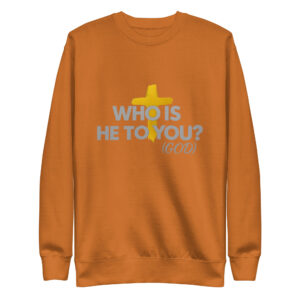Orange Who Is He To You? (God) Adult Unisex Premium Sweatshirt