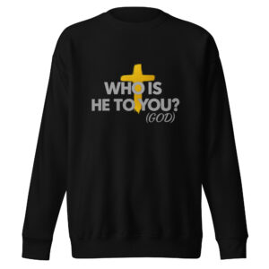 Who Is He To You? Adult Unisex Premium Sweatshirt